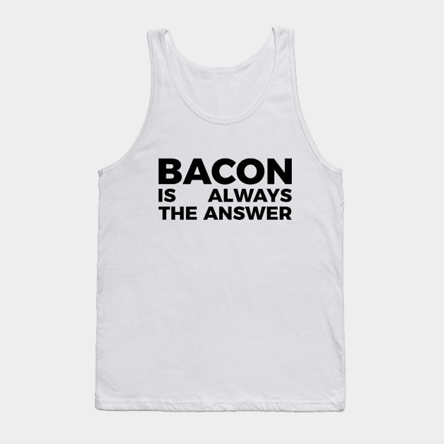 Bacon is always the answer funny food quote tee shirt Tank Top by RedYolk